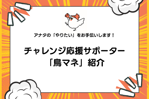 アナタの「やりたい」をお手伝いします！応援サポーター「鳥マネ」紹介