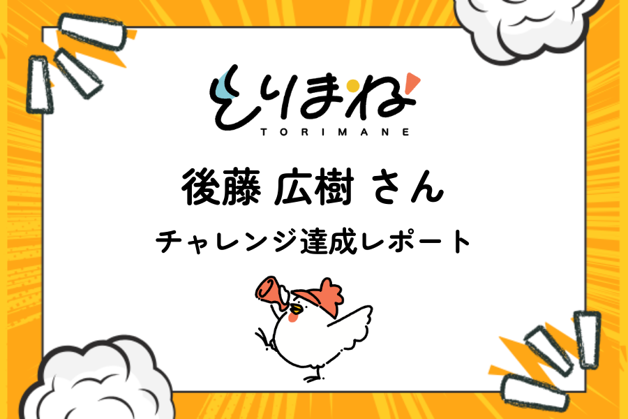 とりまね助成第一号 後藤さん チャレンジ達成＆ハーベストレポート公開！